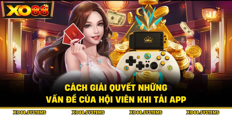 Cách giải quyết những vấn đề của hội viên khi tải app
