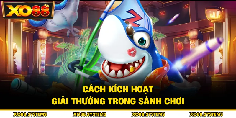 Bắn Cá Đổi Thưởng - Săn Jackpot Và Nhận Thưởng Xu Lớn 2 Cách kích hoạt giải thưởng trong sảnh chơi