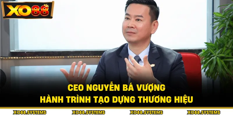 CEO Nguyễn Bá Vương 1 Tiểu sử và sự nghiệp ấn tượng của CEO Nguyễn Bá Vương