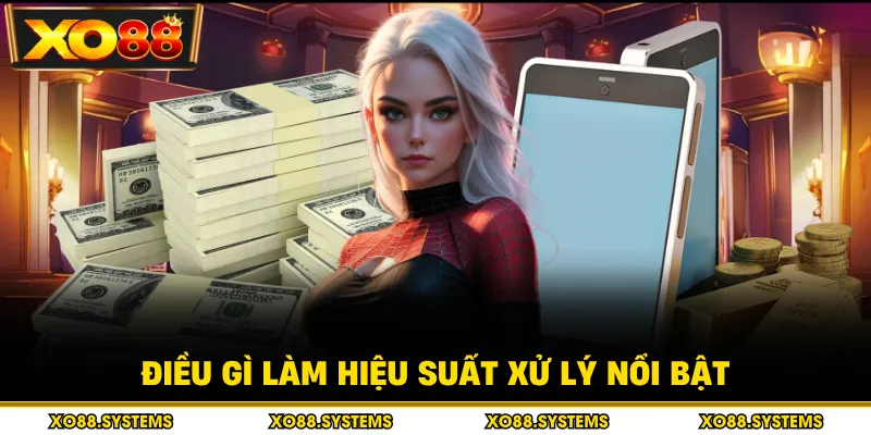 Rút Tiền XO88 - Hạn Mức Và Điều Kiện Cần Biết 2026 3 Điều gì làm hiệu suất xử lý nổi bật