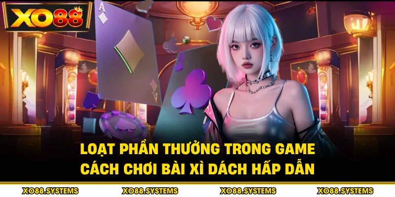 Cách Chơi Bài Xì Dách - Thưởng Khủng Và Giải Đấu Sôi Động 1 Loạt phần thưởng trong game cách chơi bài xì dách hấp dẫn