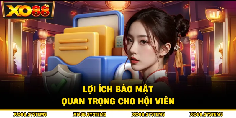 Chính Sách Bảo Mật 2 Lợi ích bảo mật quan trọng cho hội viên