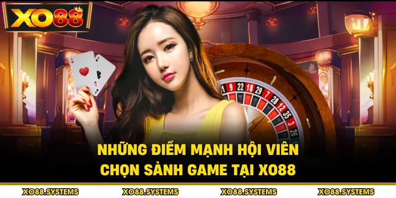 Casino 2 Những điểm mạnh hội viên chọn sảnh game tại XO88