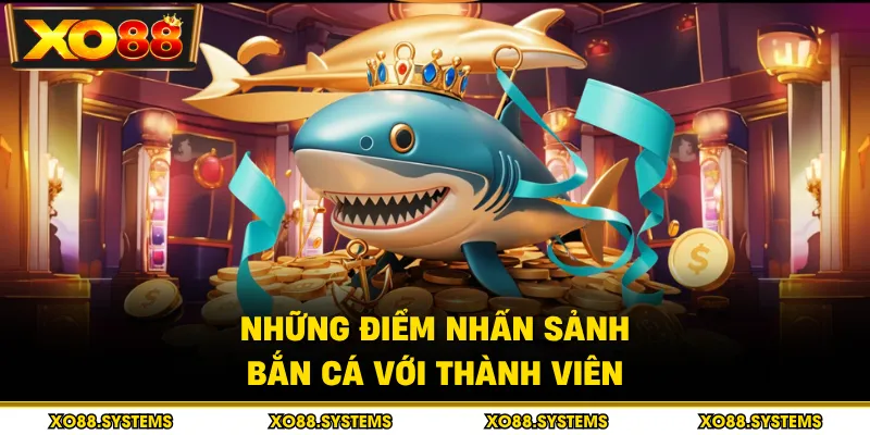 Bắn Cá 1 Những điểm nhấn sảnh bắn cá với thành viên