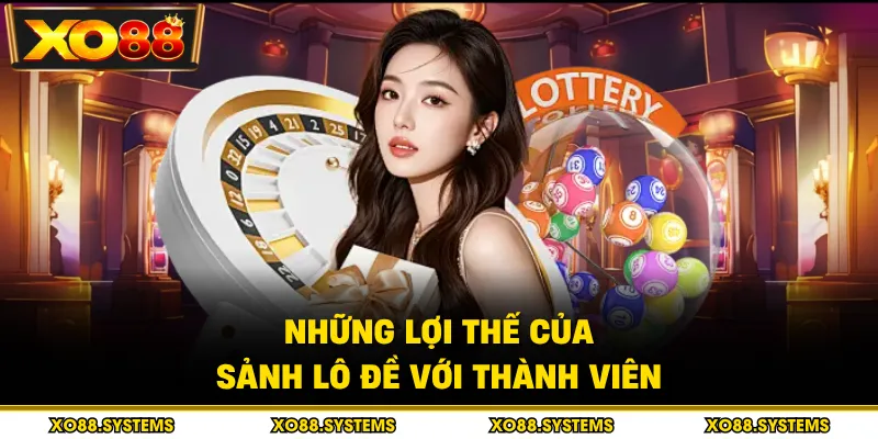 Lô Đề 1 Những lợi thế của sảnh lô đề với thành viên