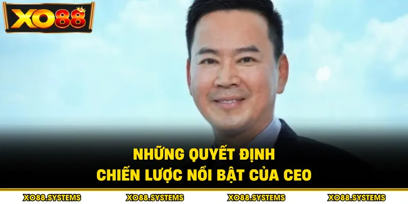 CEO Nguyễn Bá Vương 3 Những quyết định chiến lược nổi bật của CEO