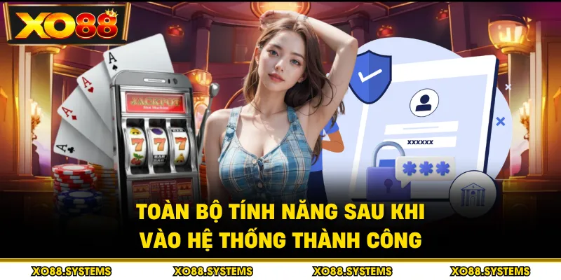 Đăng Nhập - Bảo Mật Tài Khoản Toàn Diện Nhất Trong 2026 2 Toàn bộ tính năng sau khi vào hệ thống thành công